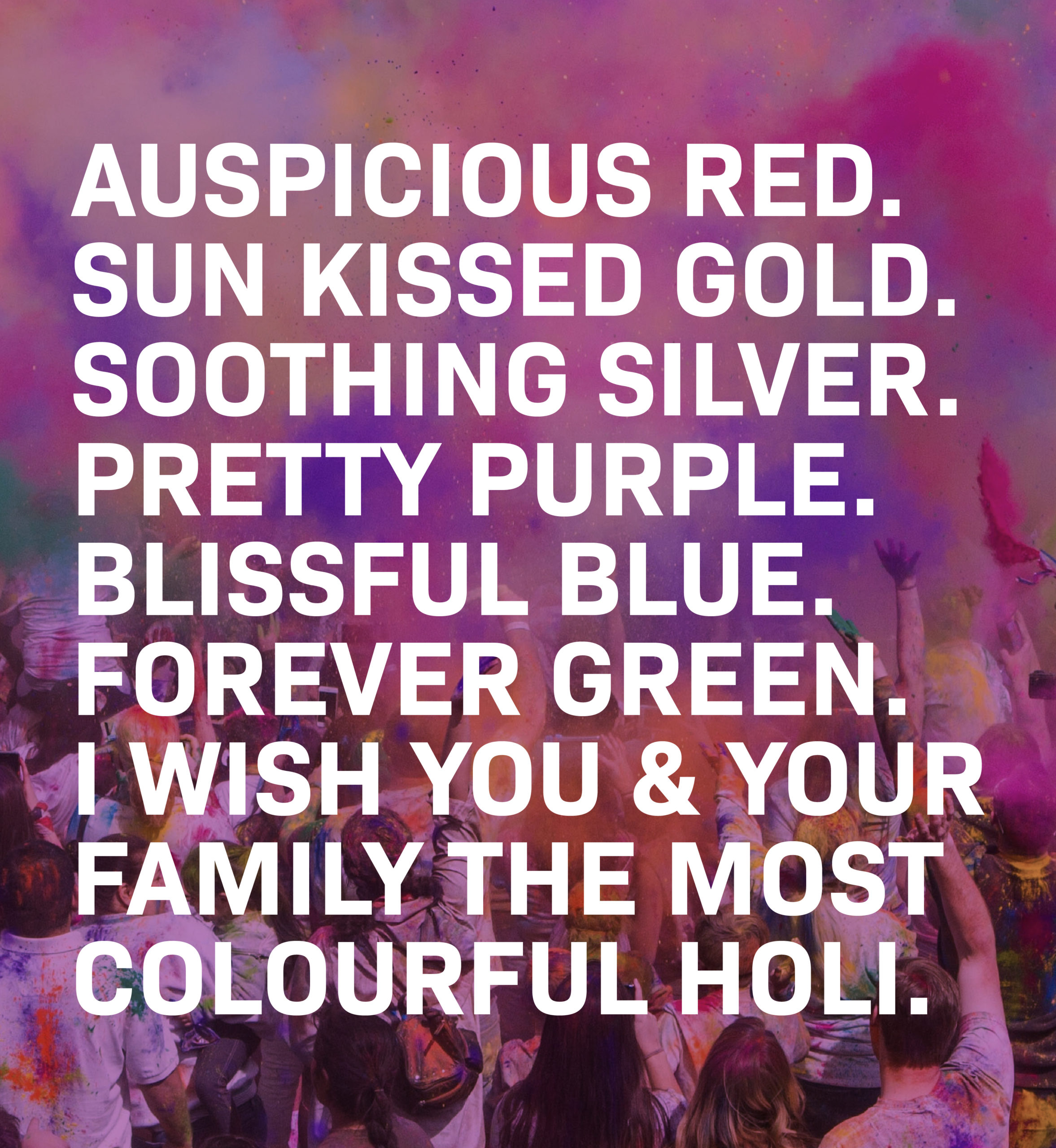 Crowd of people throwing color powder in the air at Holi celebration. Text: Auspicious red. Sun kissed gold. Soothing silver. Pretty purple. Blissful blue. Forever green. I wish you & your family the most colorful Holi.