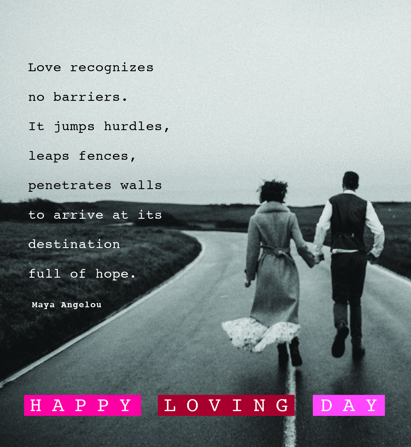 Couple running down road. Text: Love recognizes no barriers. It jumps hurdles, leaps fences, penetrates walls to arrive at its destination full of hope - Maya Angelou. Happy Loving Day.