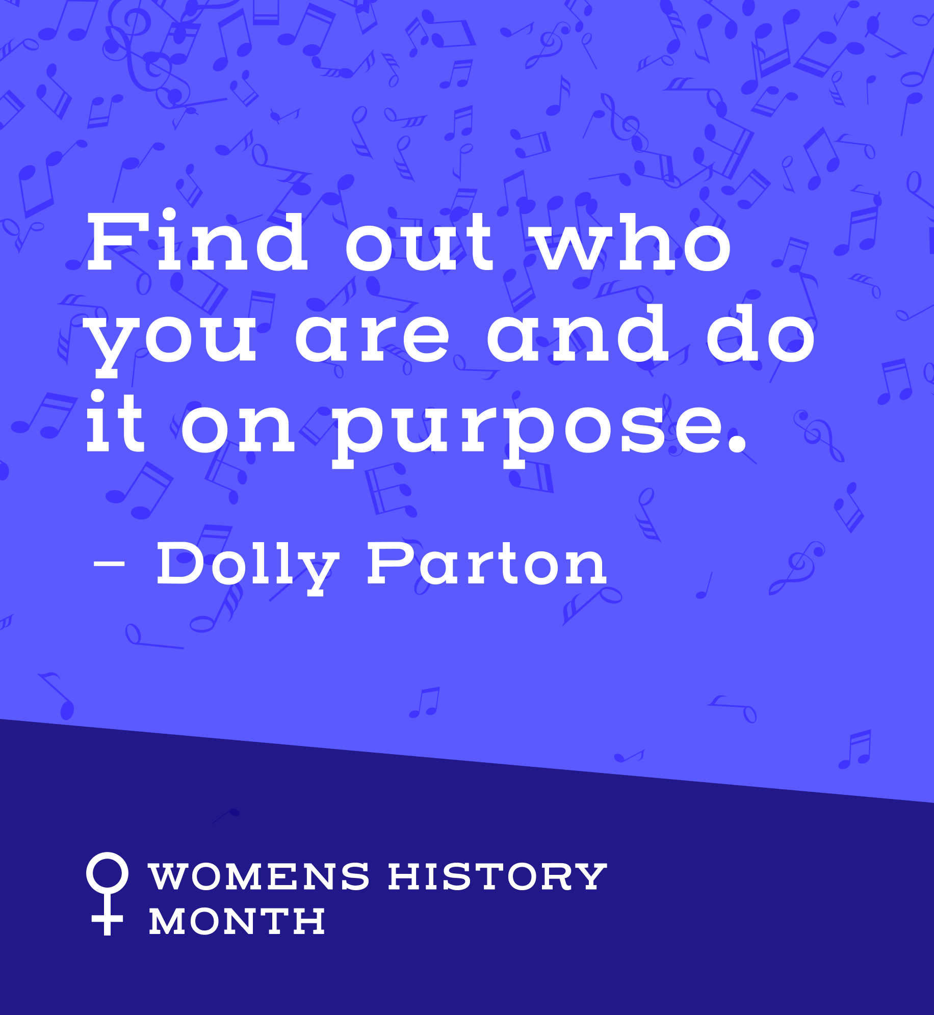 Find out who you are and do it on purpose -Dolly Parton. Women's History Month.