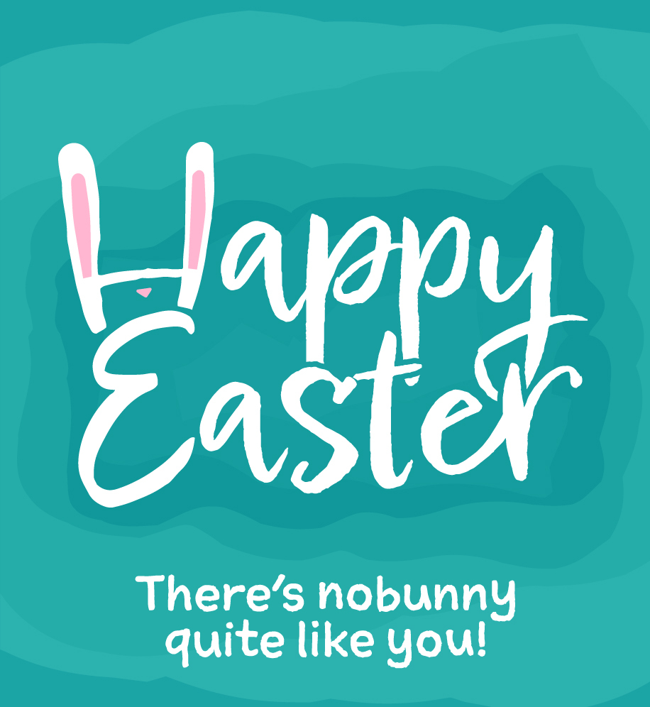 Happy Easter. There's nobunny quite like you. (The "H" in "happy" is bunny ears).