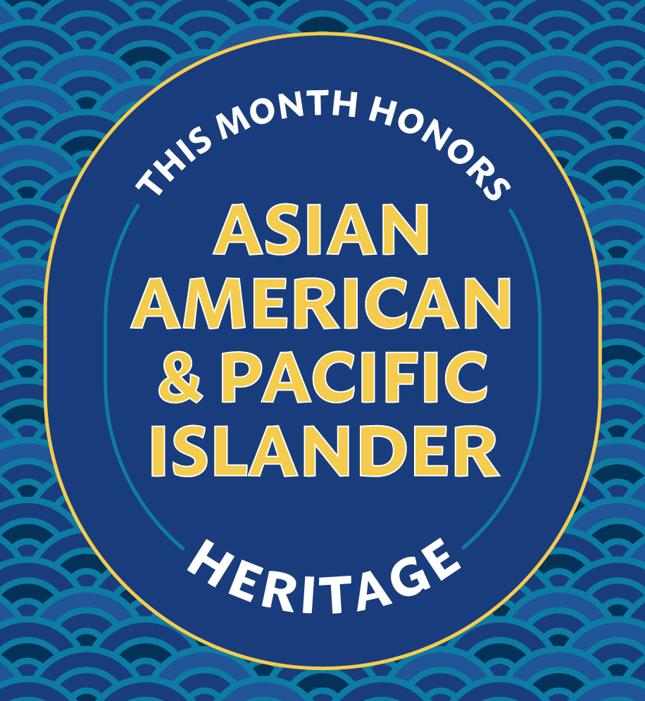 This month honors Asian American & Pacific Islander heritage.