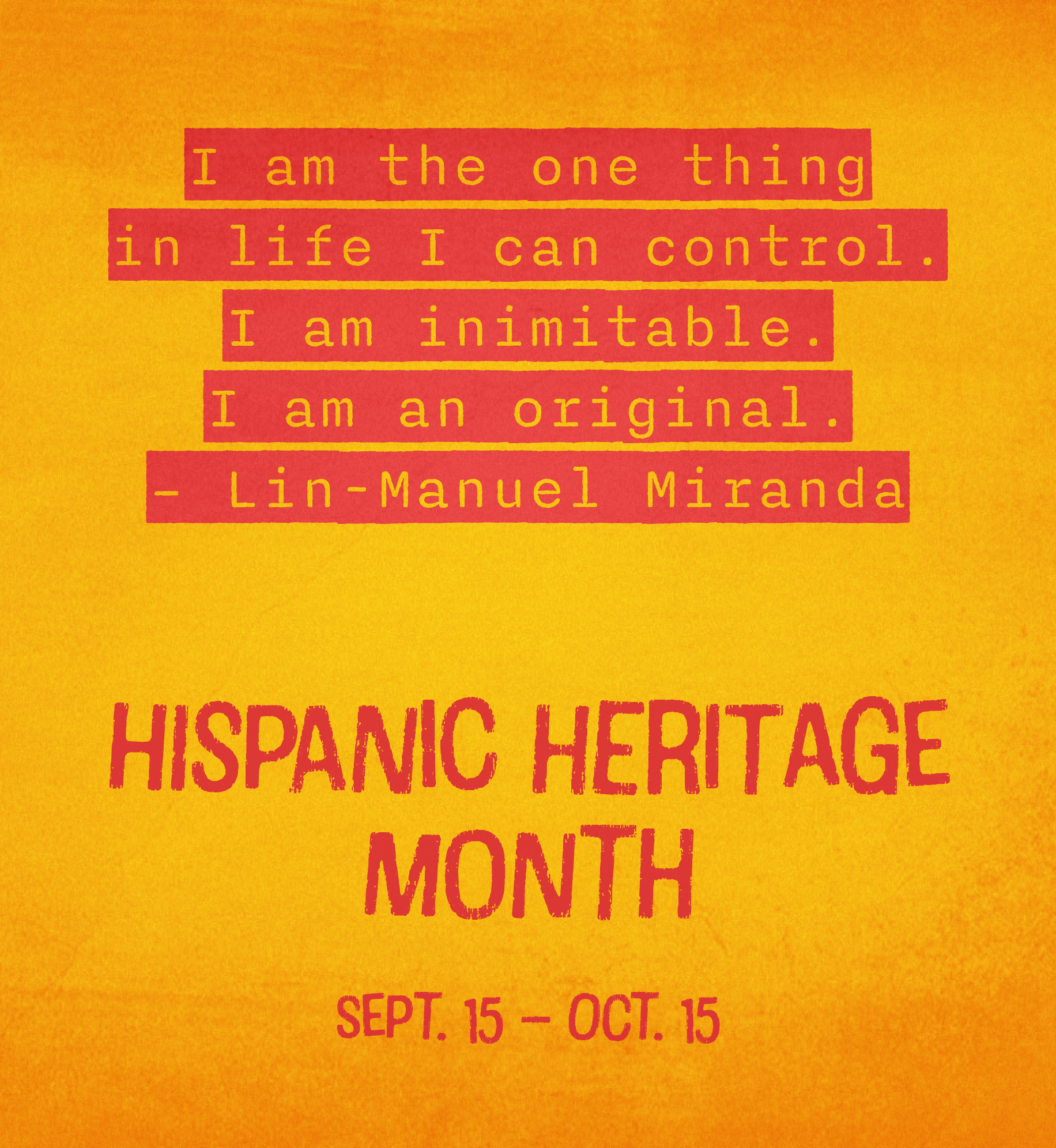 "I am the one thing in life I can control. I am the inimitable. I am an original." Lin-Manuel Miranda.