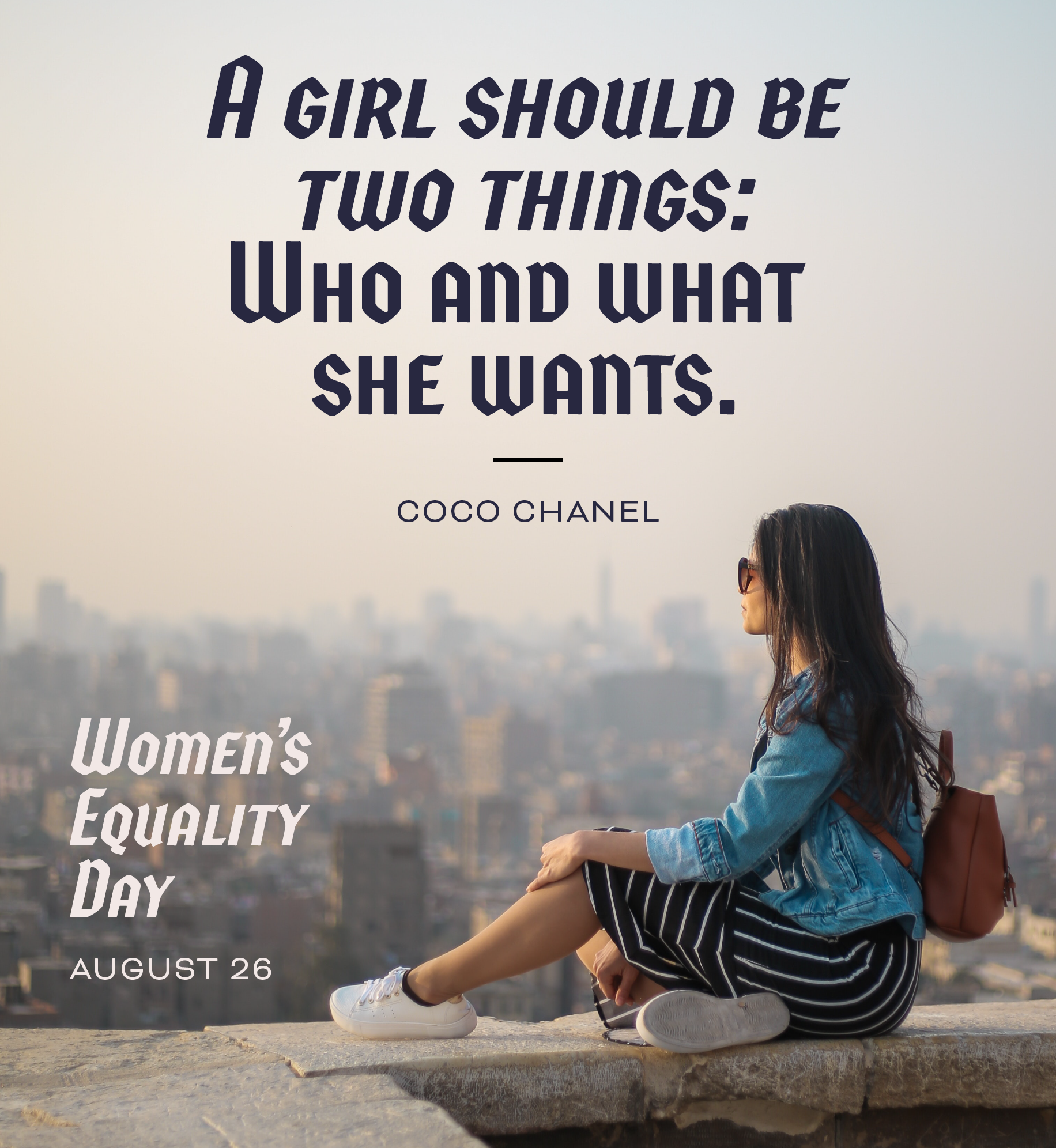 Woman sitting looking at city skyline. Text: A girl should be two things: who and what she wants. Coco Chanel. Women's Equality Day. August 26th.