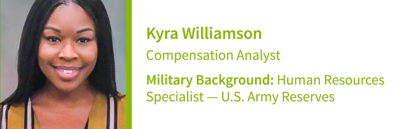 Kyra Williamson, Compensation Analyst Military Background: Human Resources Specialist — U.S. Army Reserves