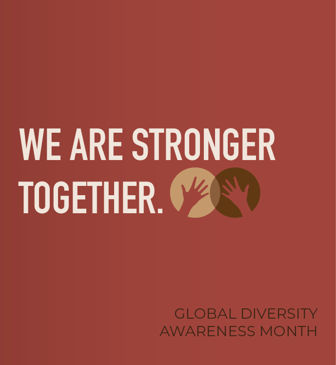 We are stronger together. Global Diversity Awareness Month.