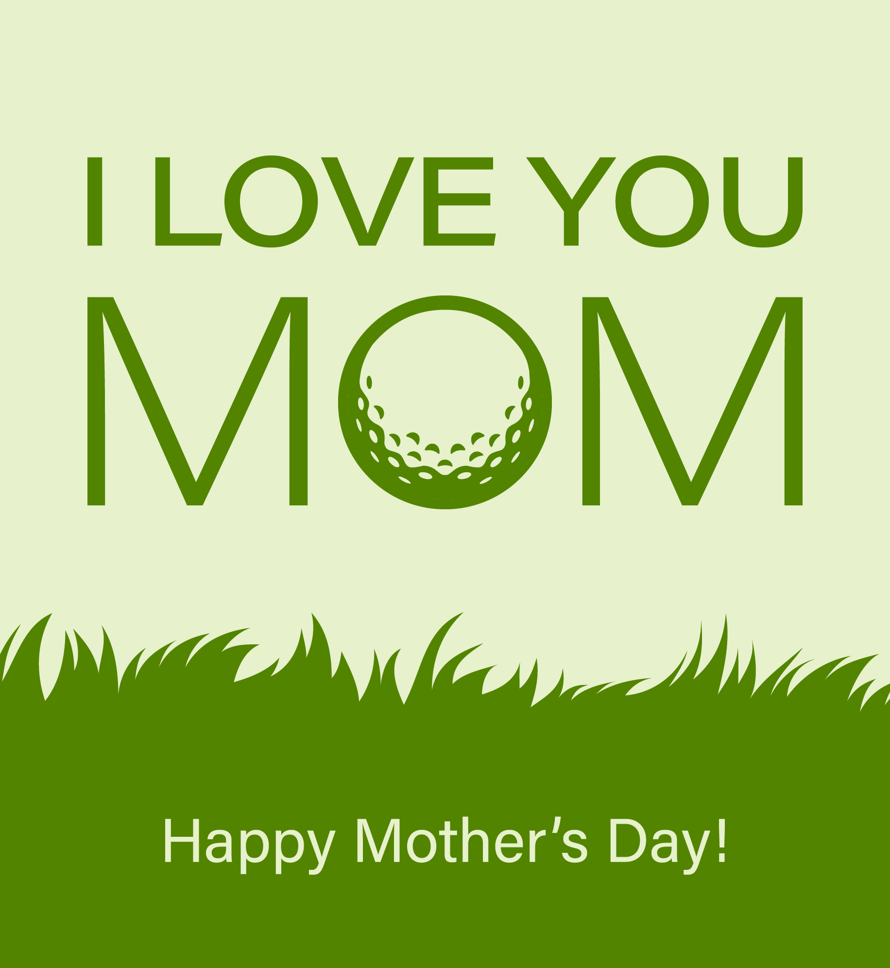 I love you, Mom. Happy Mother's Day. (The "O" in "Mom" is a golf ball).