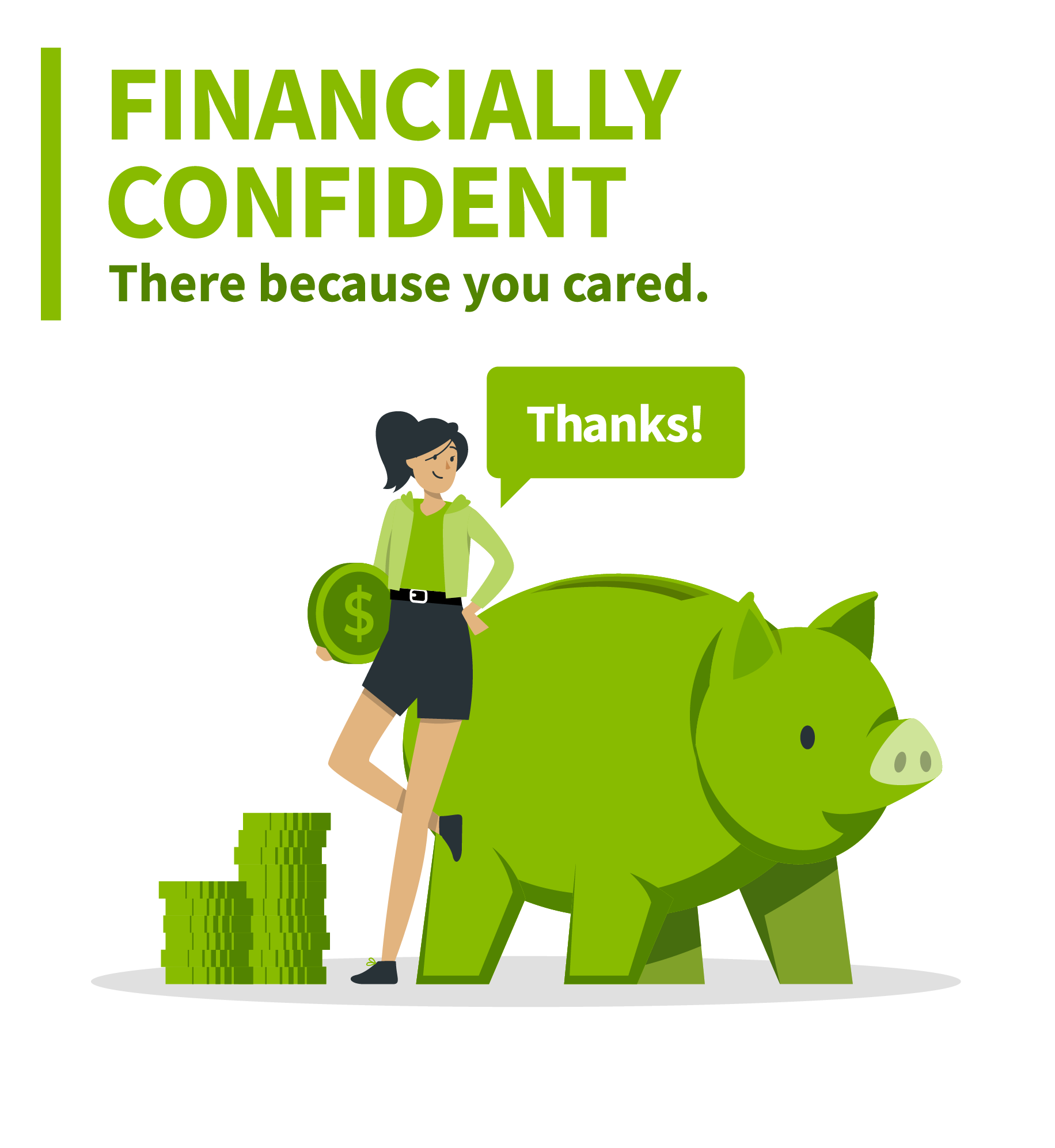 Illustration of woman leaning against large piggy bank. Text: Financially confident. There because you cared.