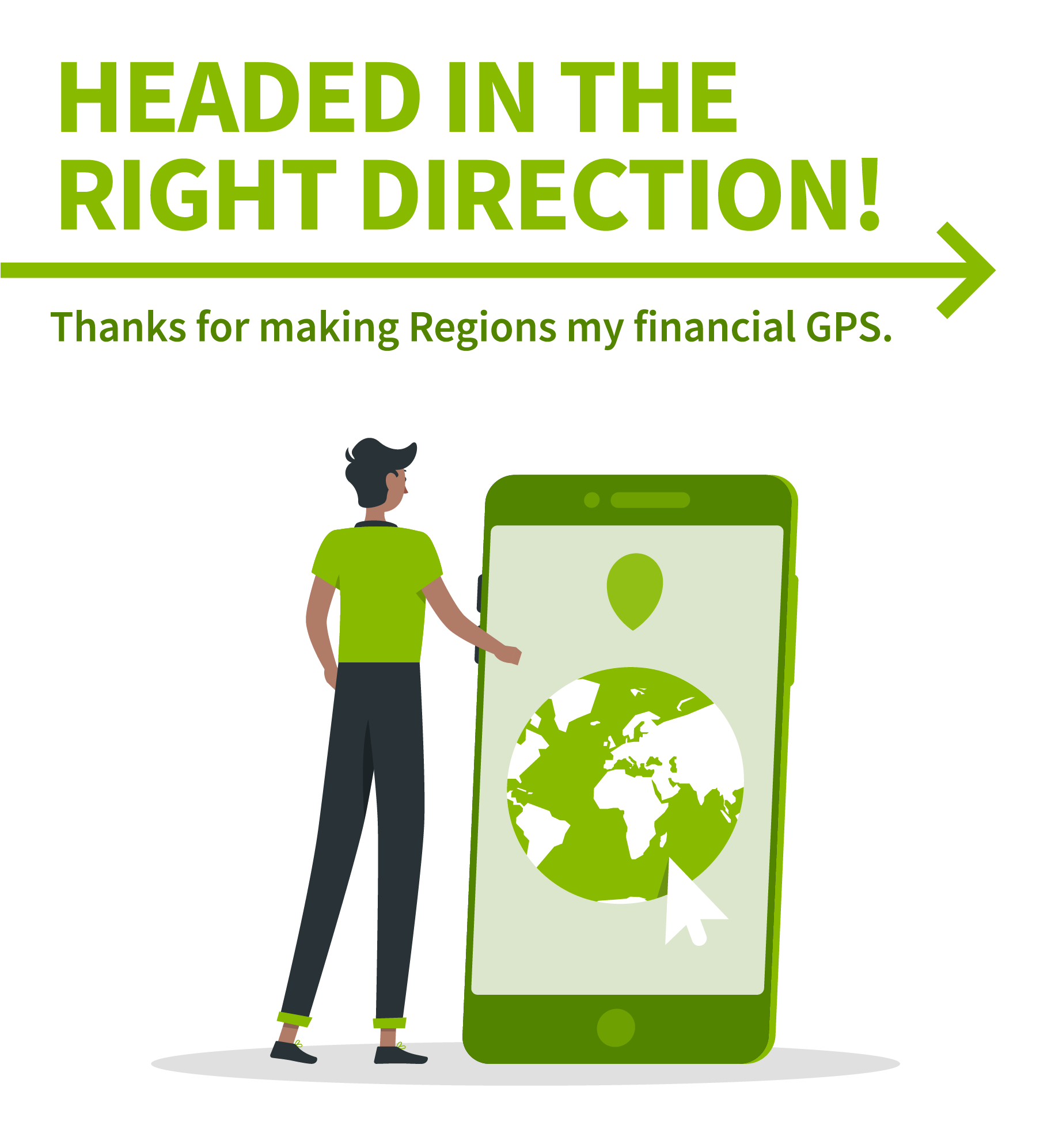 Illustration of person standing in front of a large smart phone with globe on the screen. Text: Headed in the right direction. Thanks for making Regions my financial GPS.