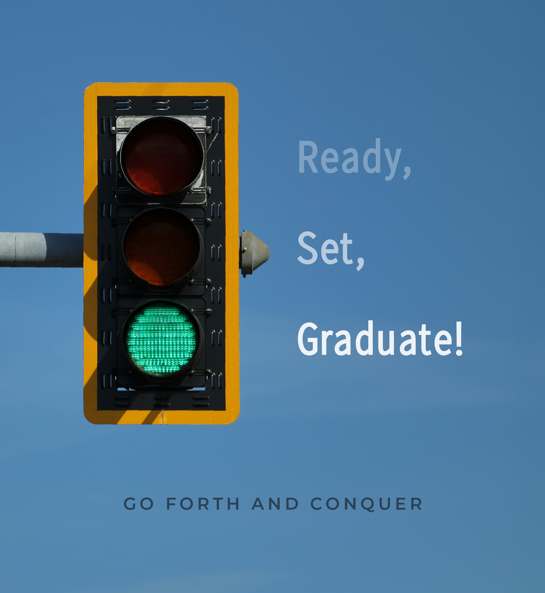 Green traffic light. Text: Ready, set, graduate! Go forth and conquer.