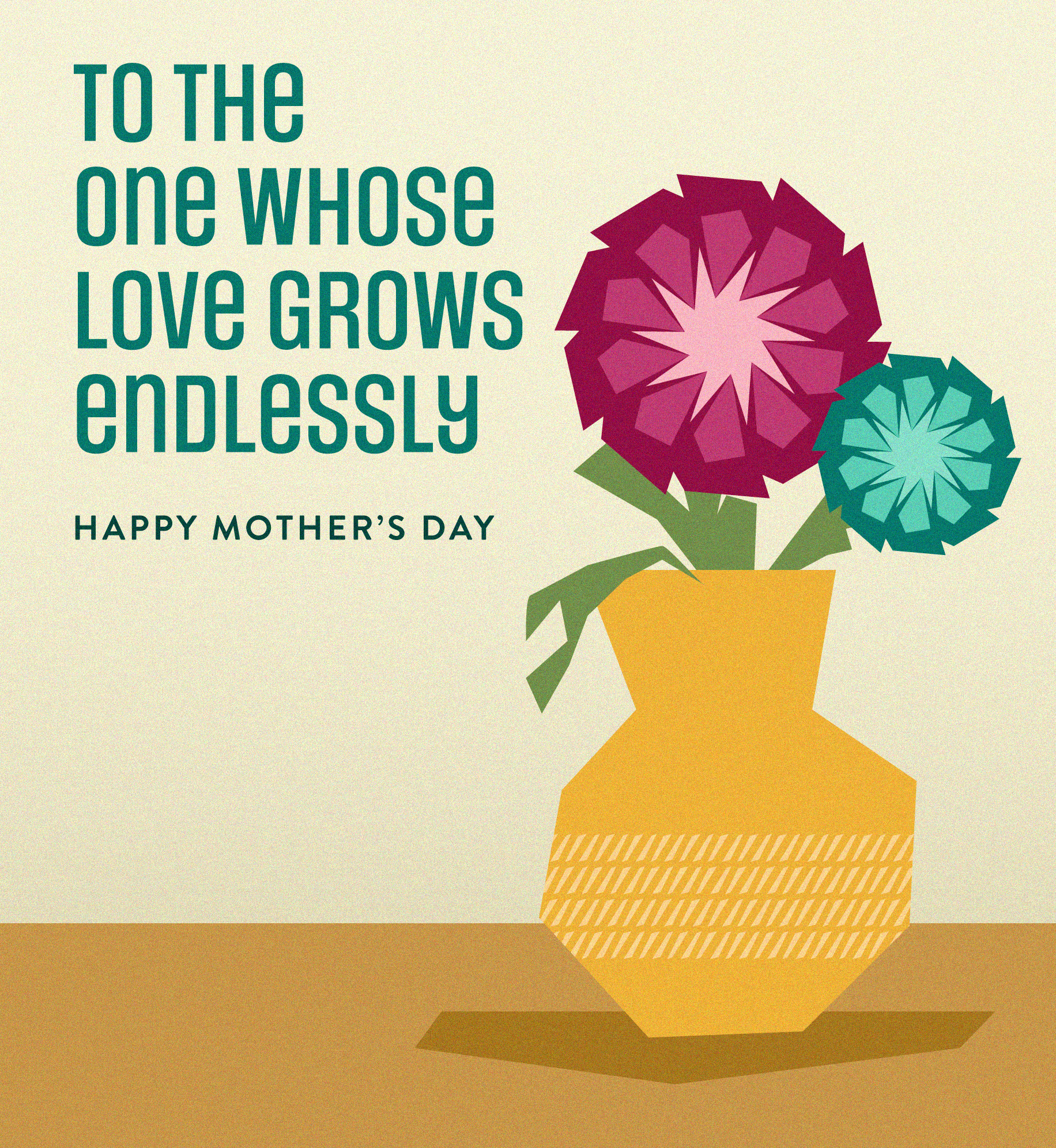 Illustration of flowers in vase. Text: To the one whose love grows endlessly. Happy Mother's Day.