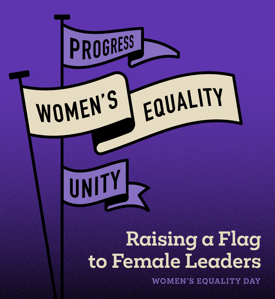 Illustration of flags that read "Progress, Women's Equality, Unity". Additional text: Raising a flag to female leaders. Women's Equality Day.