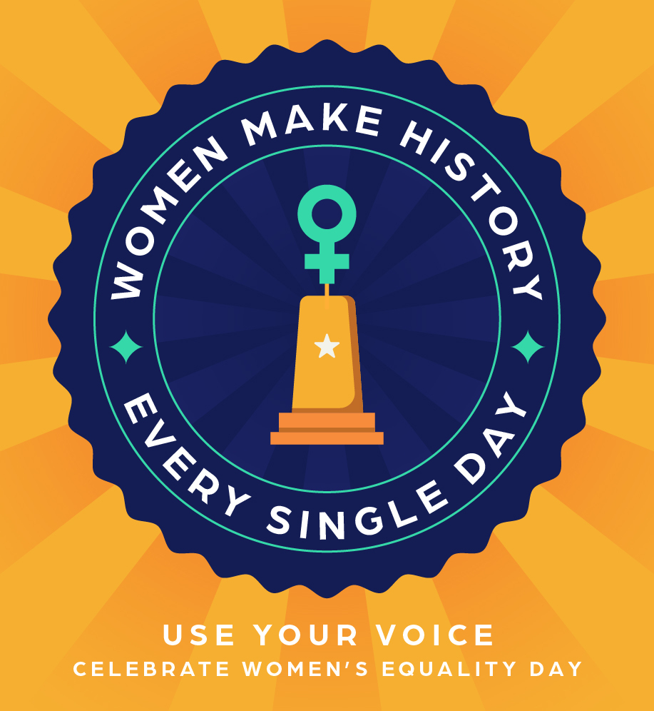 Female gender symbol trophy. Text: Women make history every single day. Use your voice. Celebrate Women's Equality Day.