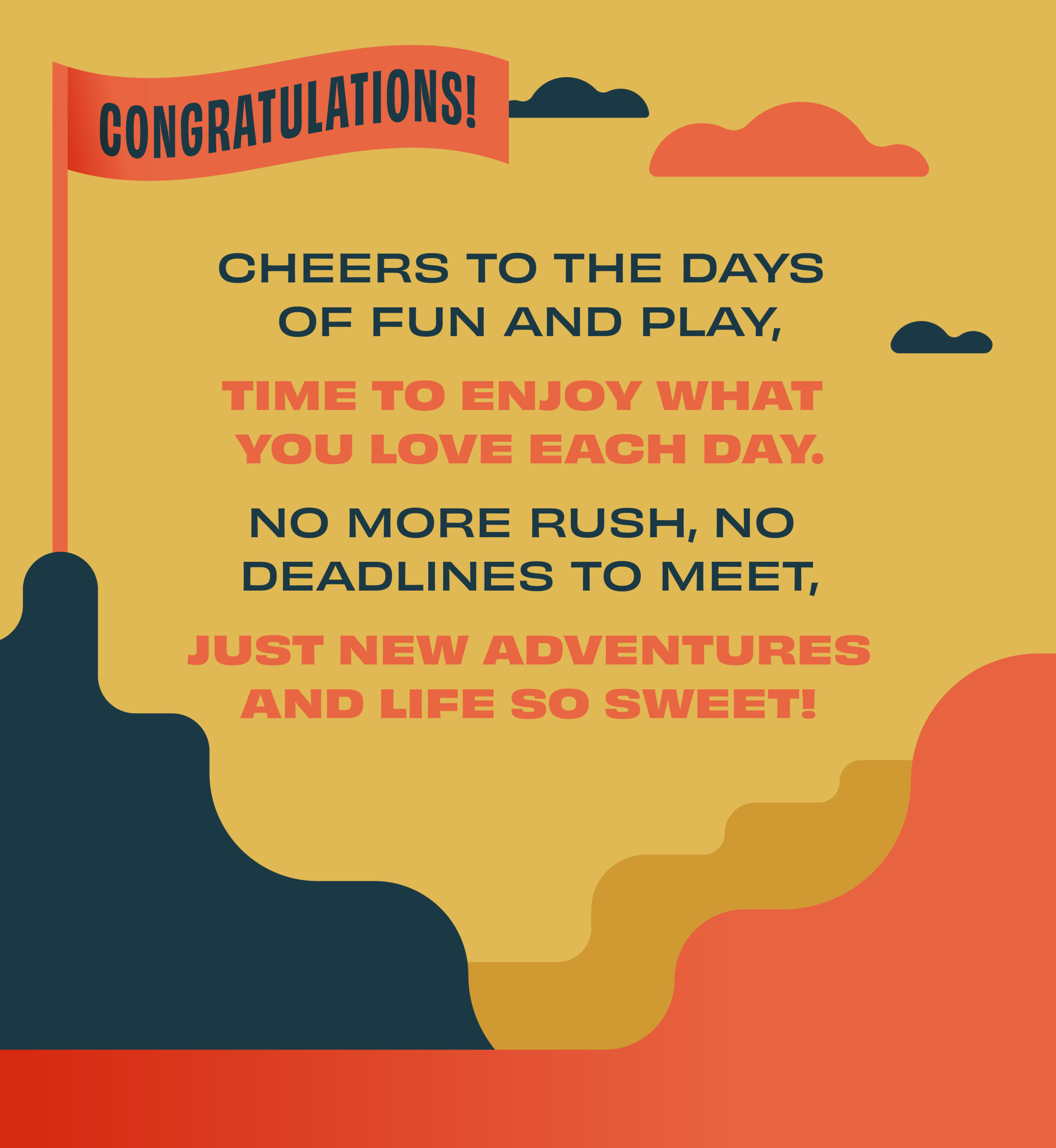 Mountains illustration. Text: Cheers to the days of fun and play, time to enjoy what you love each day. No more rush, no deadlines to meet, just new adventures and life so sweet!"