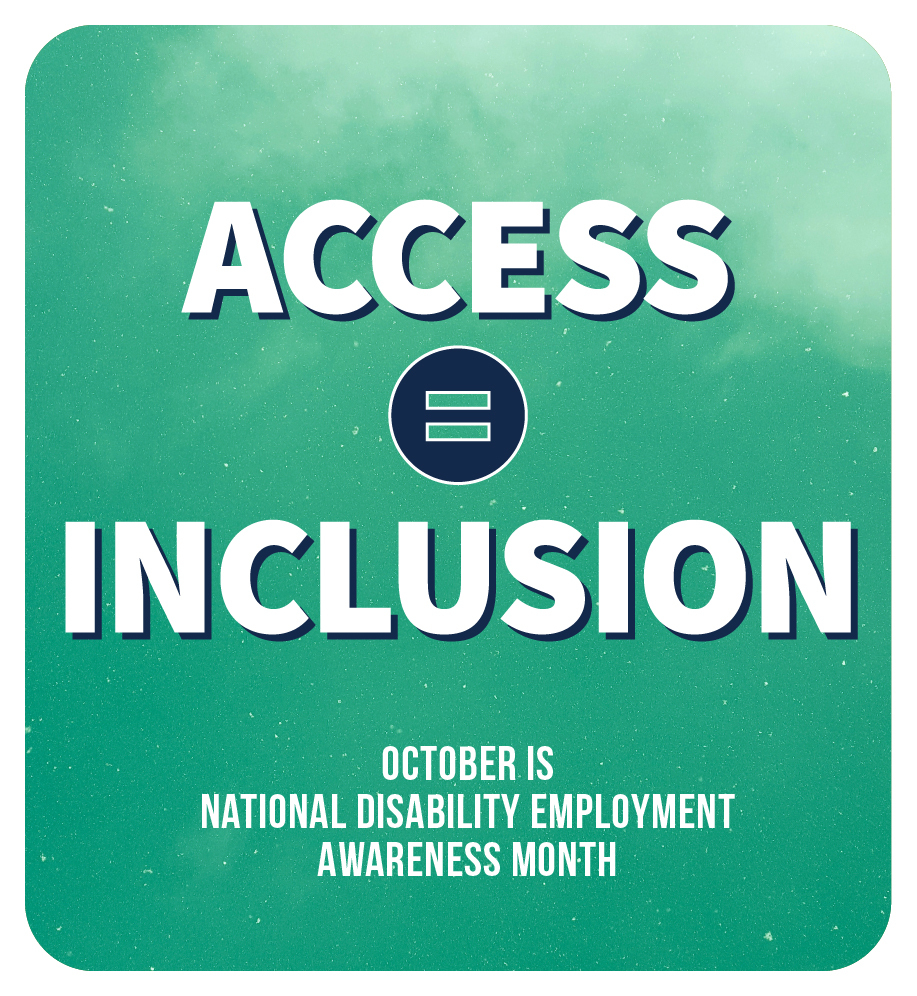 Access equals inclusion. October is National Disability Employment Awareness Month.