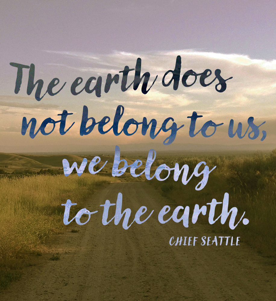 Landscape. Text: The earth does not belong to us, we belong to the earth - Chief Seattle.