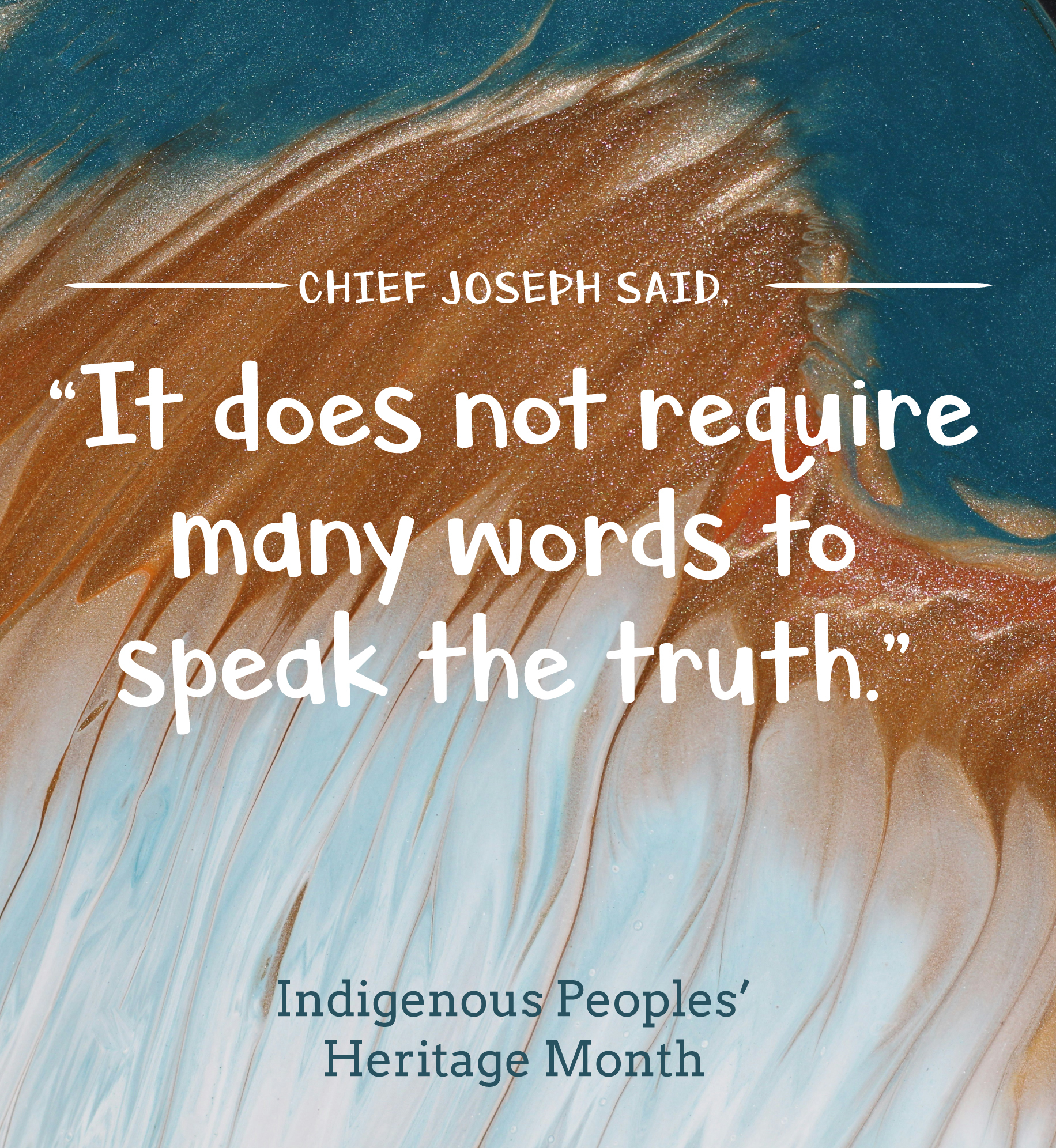Chief Joseph said, "It does not require many words to speak the truth." Indigenous Peoples' Heritage Month.