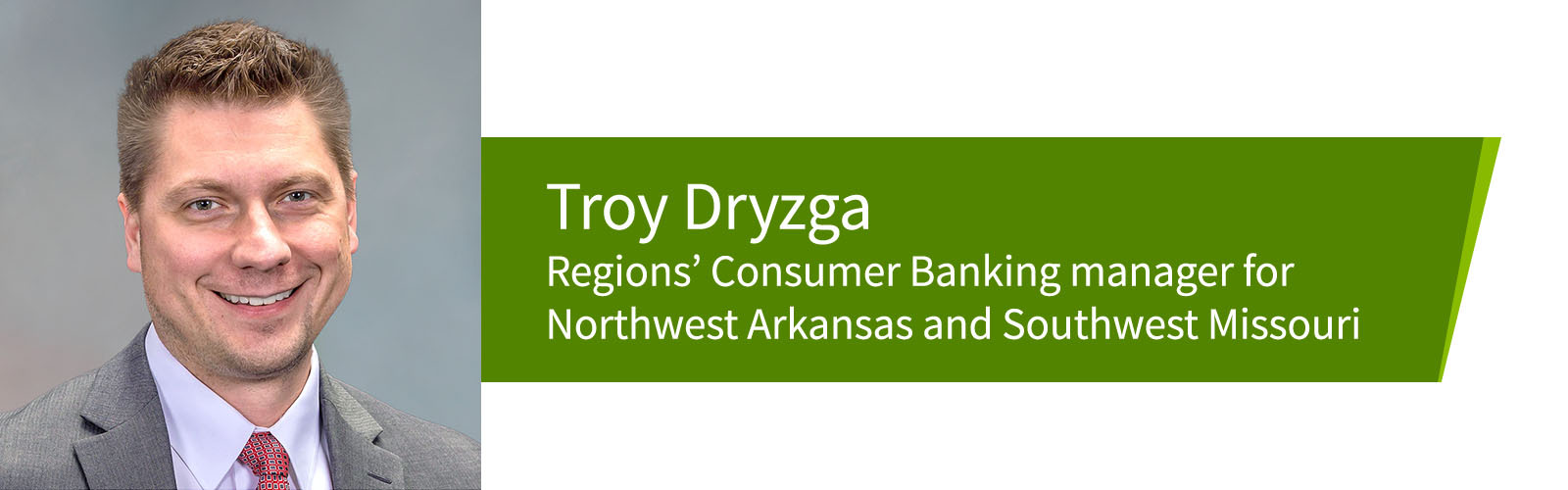 Troy Dryzga, Regions’ Consumer Banking manager for Northwest Arkansas and Southwest Missouri