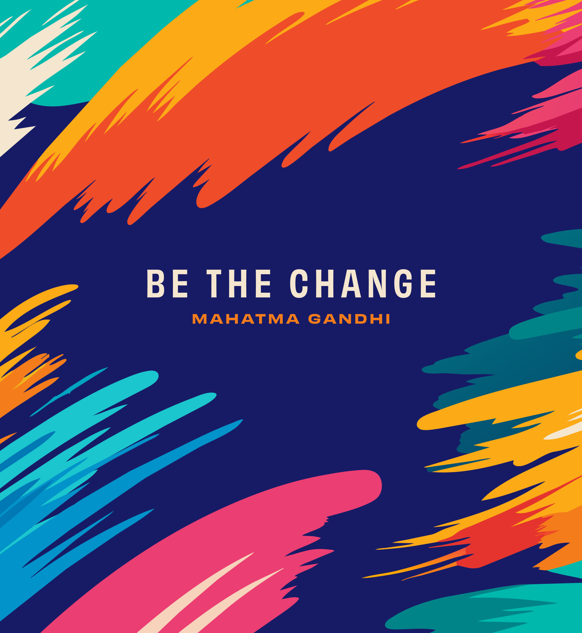 Bold strokes of color. Text: Be The Change. Mahatma Gandhi.