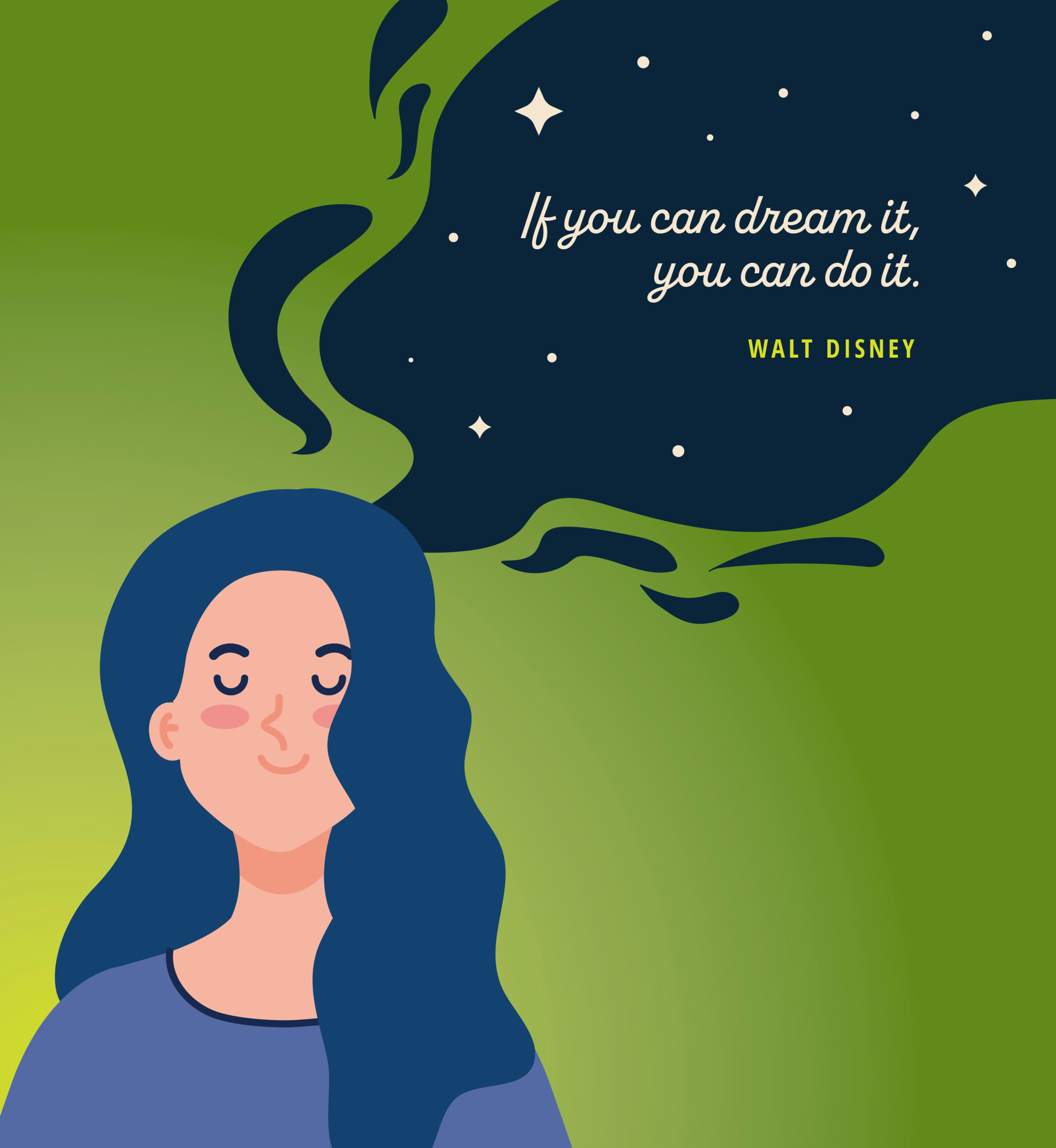 Illustration of woman dreaming. Text: If you can dream it, you can do it. Walt Disney.