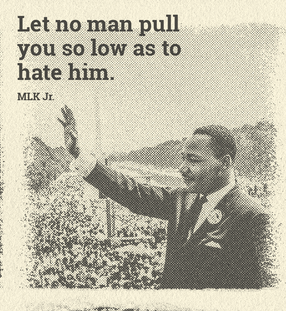 Martin Luther King Jr. waving to crowd. Text: Let no man pull you so low as to hate him. MLK Jr.