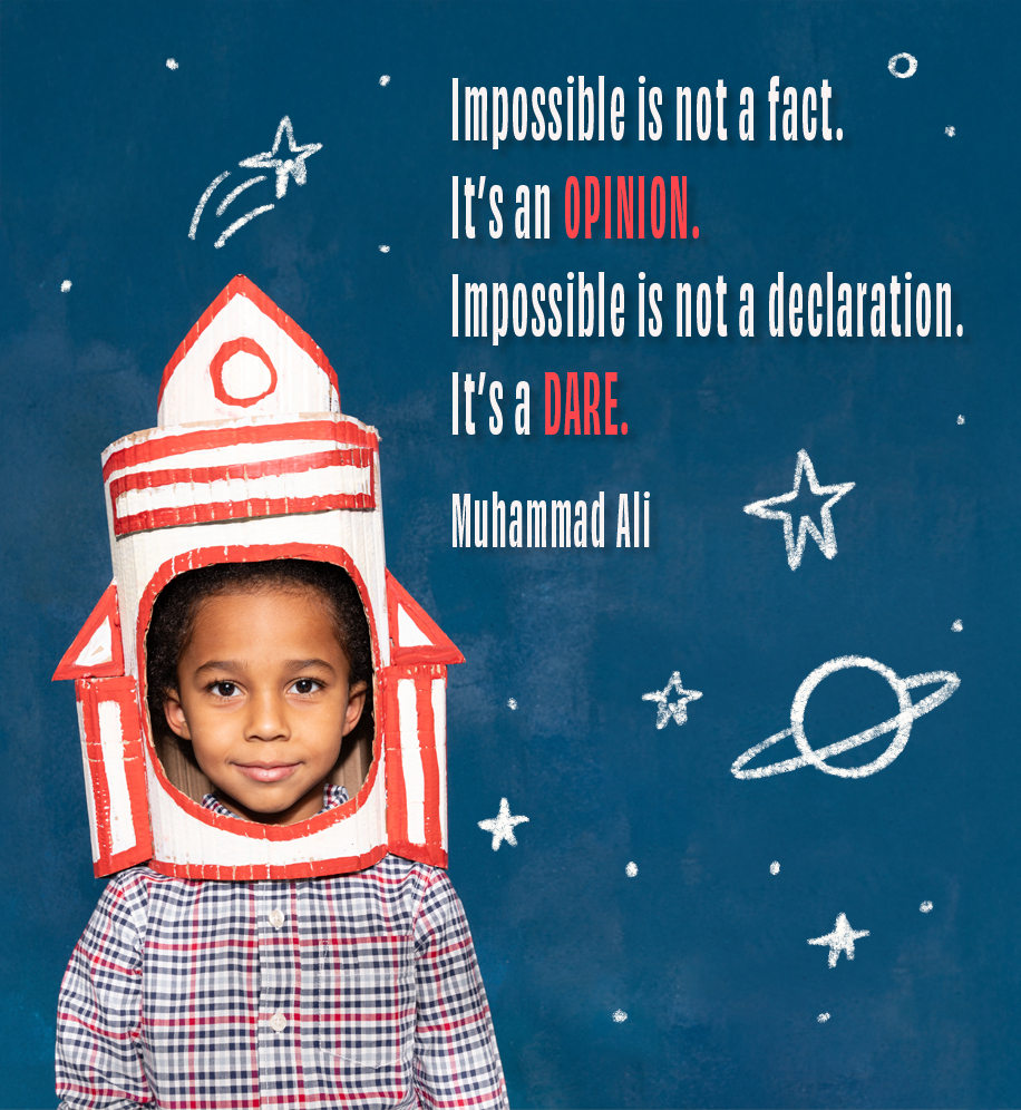 Child with space themed illustrations around him. Text: Impossible is not a fact. It's an opinion. Impossible is not a declaration. It's a dare. Muhammad Ali.