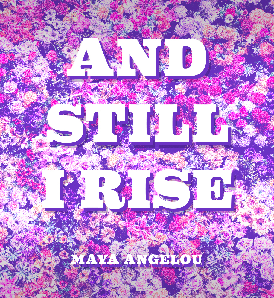 Different types of flowers bunched together taking up the entire background. Text: And still I rise. Maya Angelou.