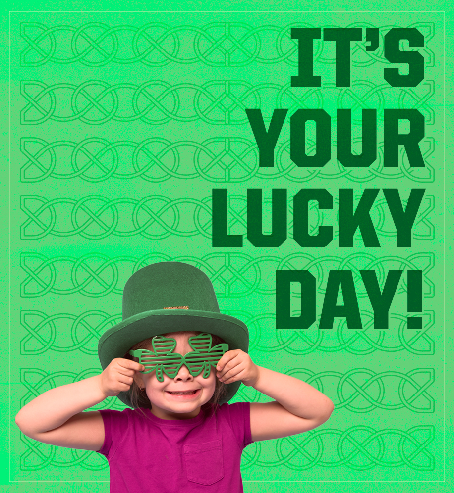 Child wearing shamrock glasses and green top hat. Text: It's your lucky day.