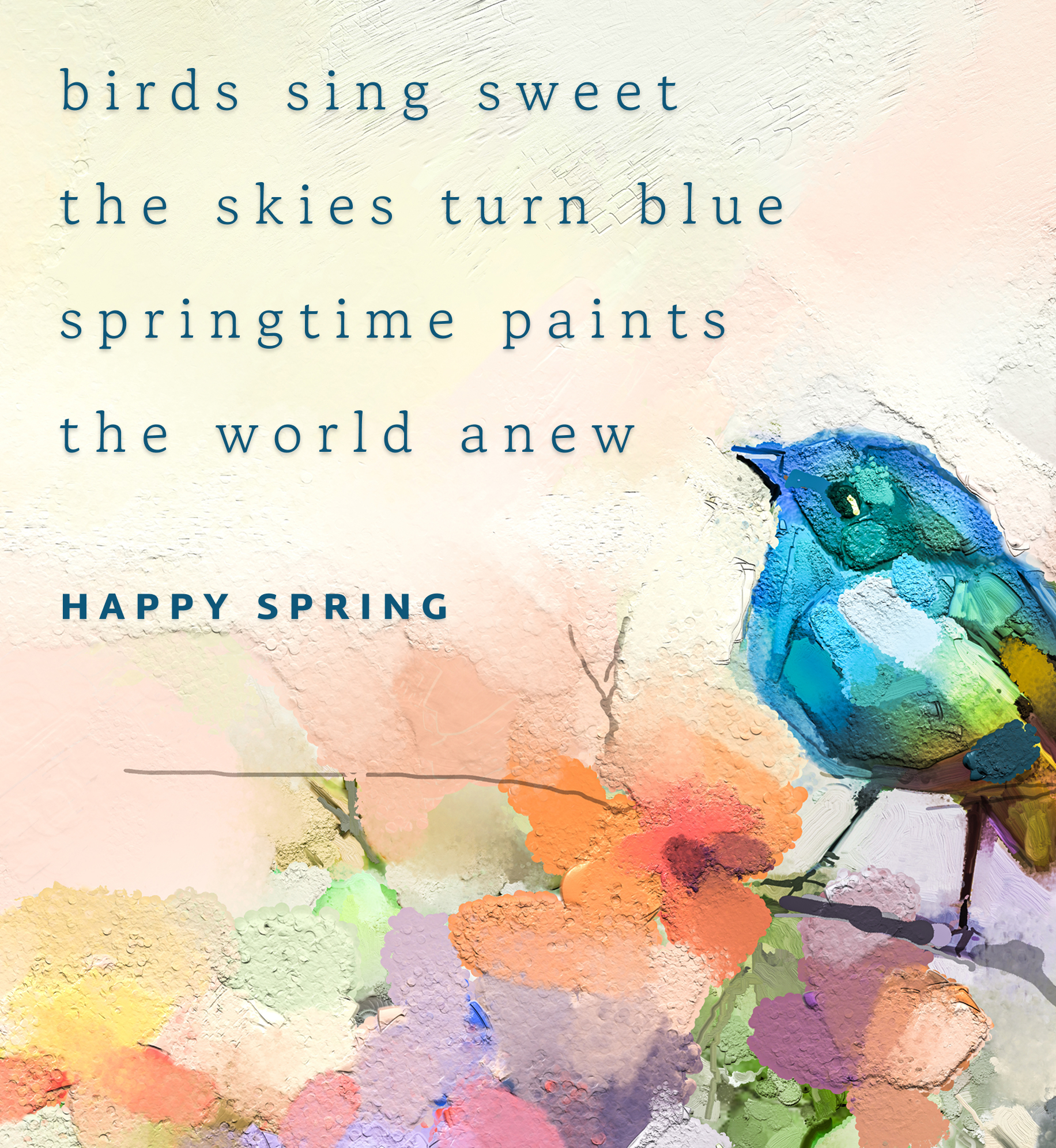Painting of bird on branch with flowers. Text: Birds sing sweet, the skies turn blue, springtime paints the world anew. Happy Spring.