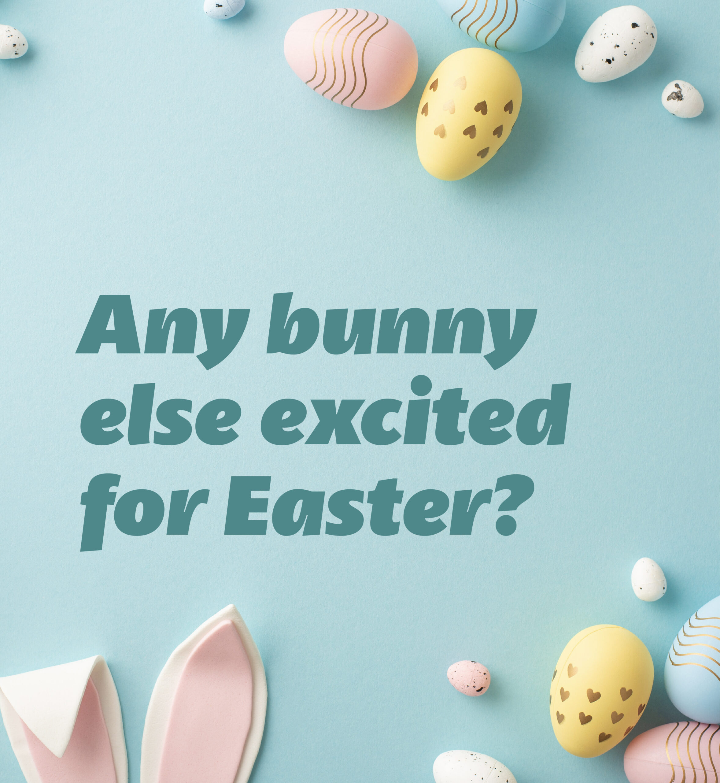 Easter eggs and bunny ears. Text: Any bunny else excited for Easter.