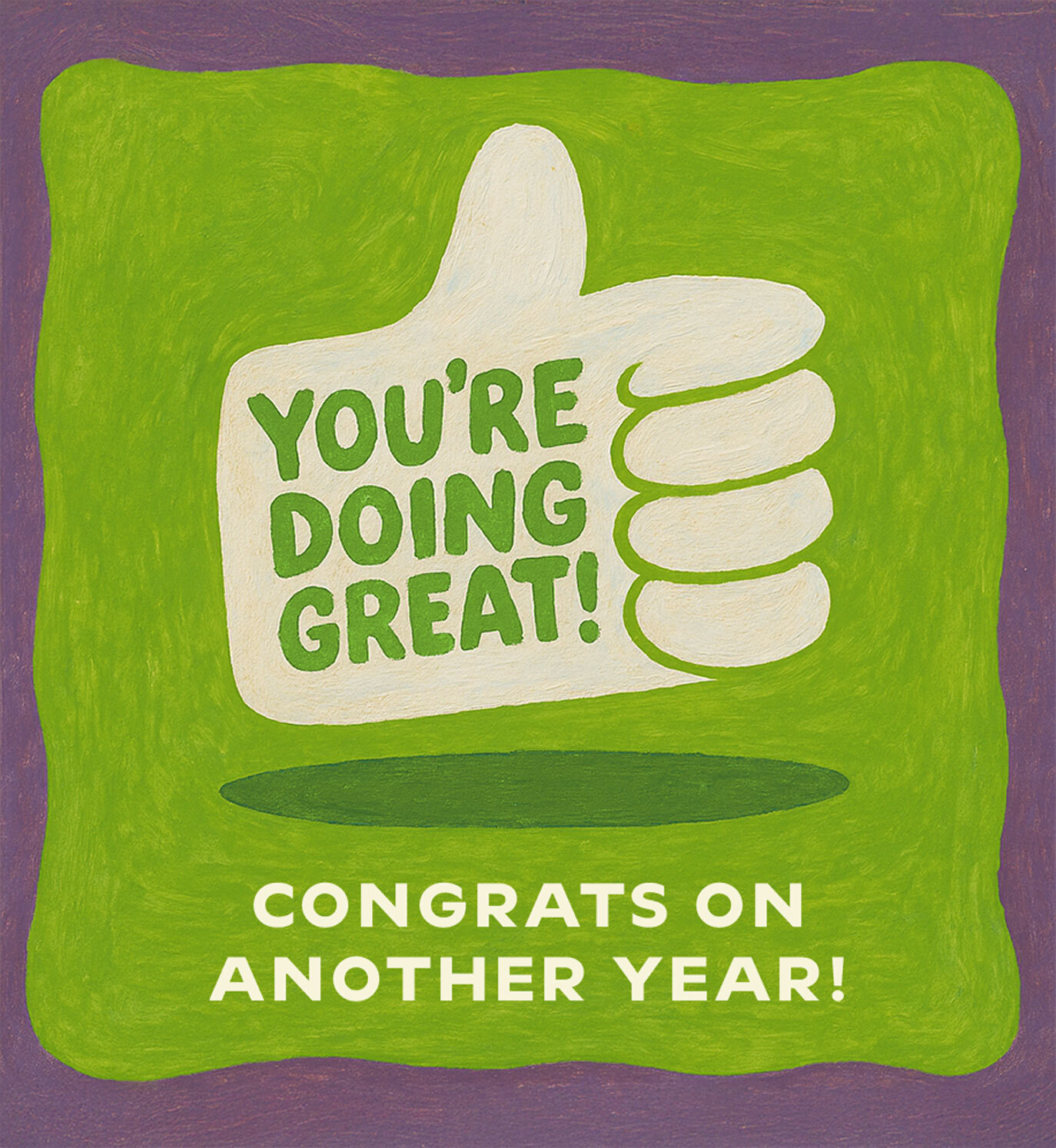 "You're doing great" written on the palm of a thumbs up illustration with a painted texture. Additional text: Congrats on another year.