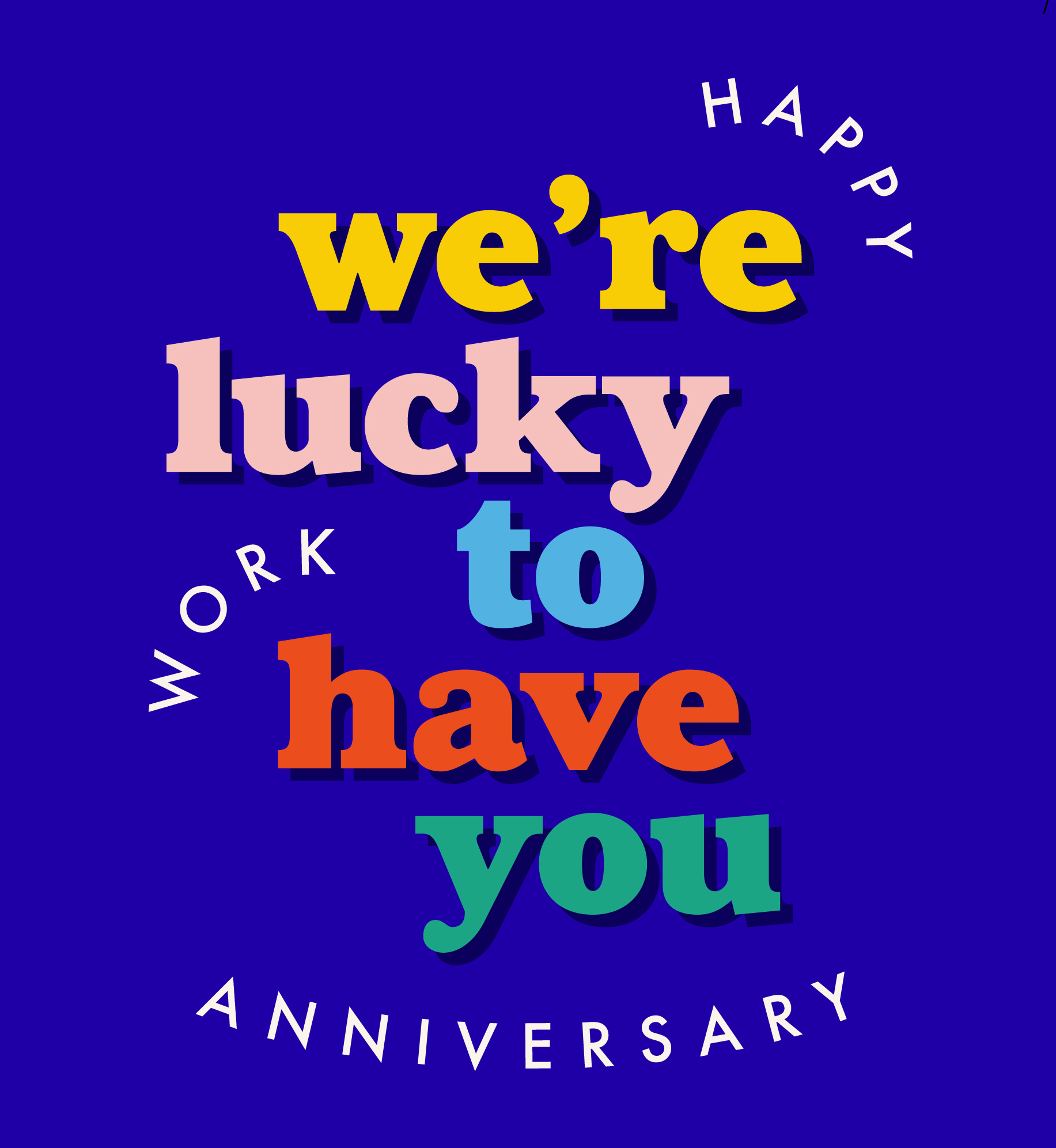 We're lucky to have you (written in bold, colorful text). Additional text: Happy work anniversary.