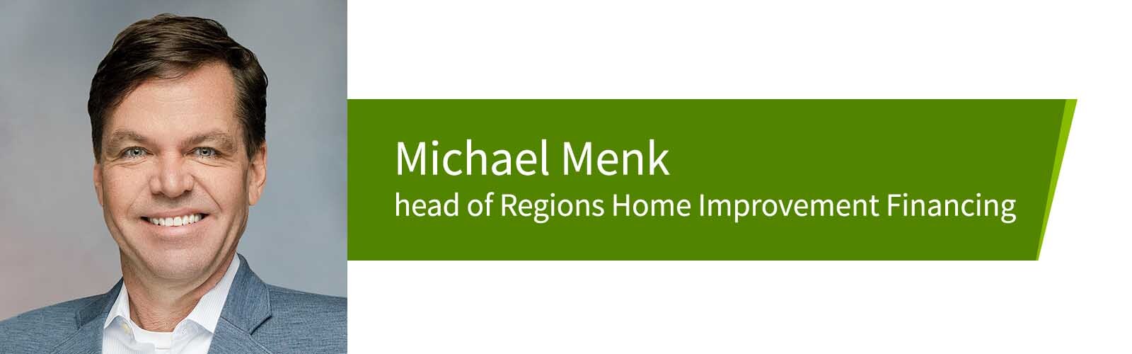 Michael Menk, head of Regions Home Improvement Financing.