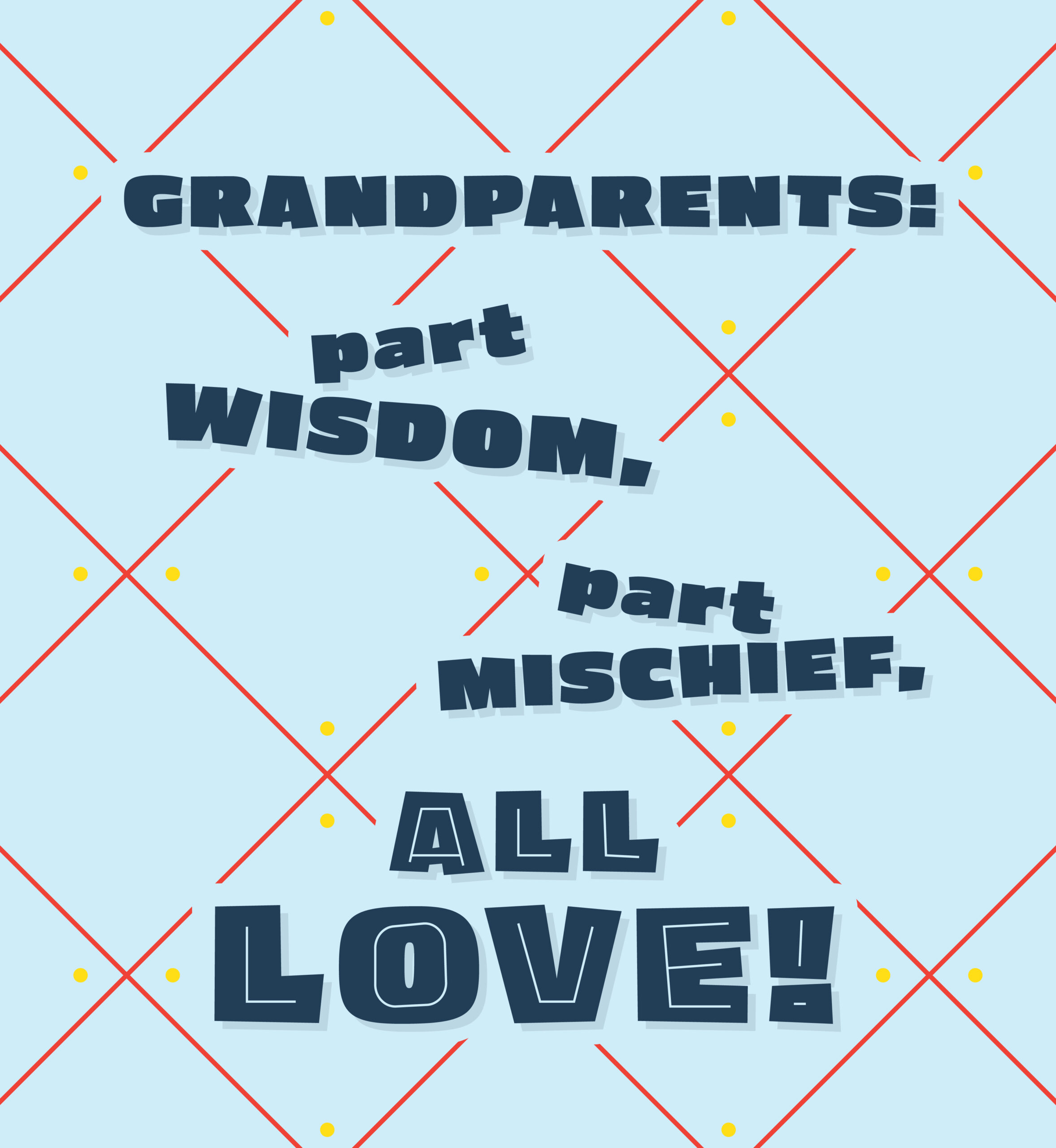 Grandparents: part wisdom, part mischief, all love.
