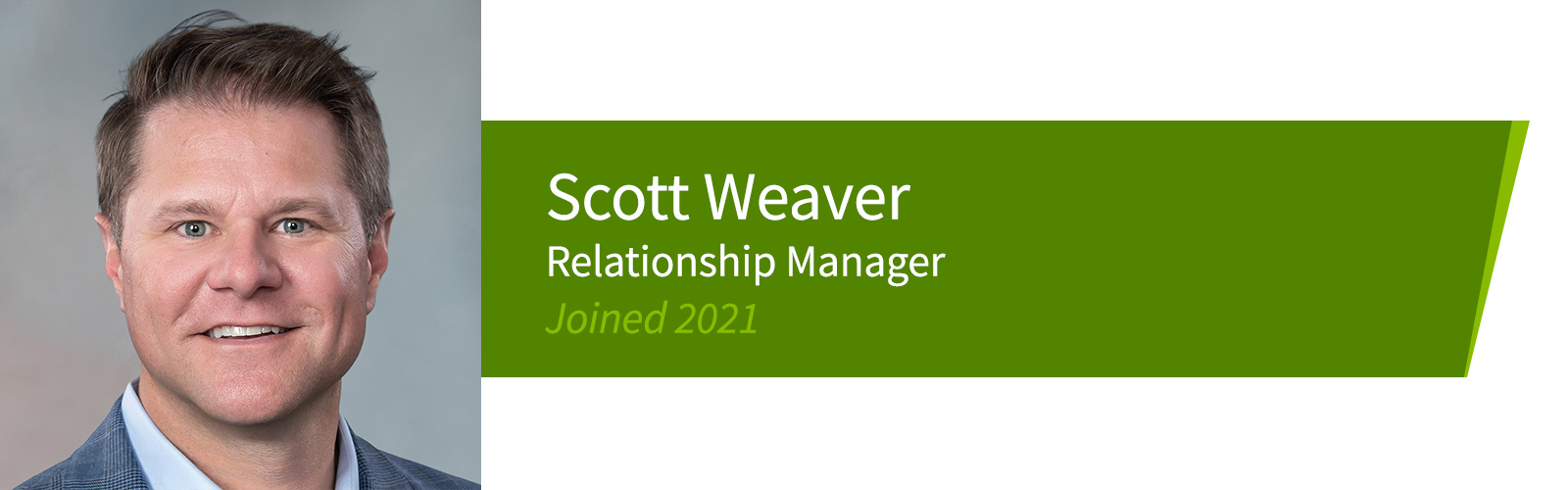 Scott Weaver, Relationship Manager. Joined 2021