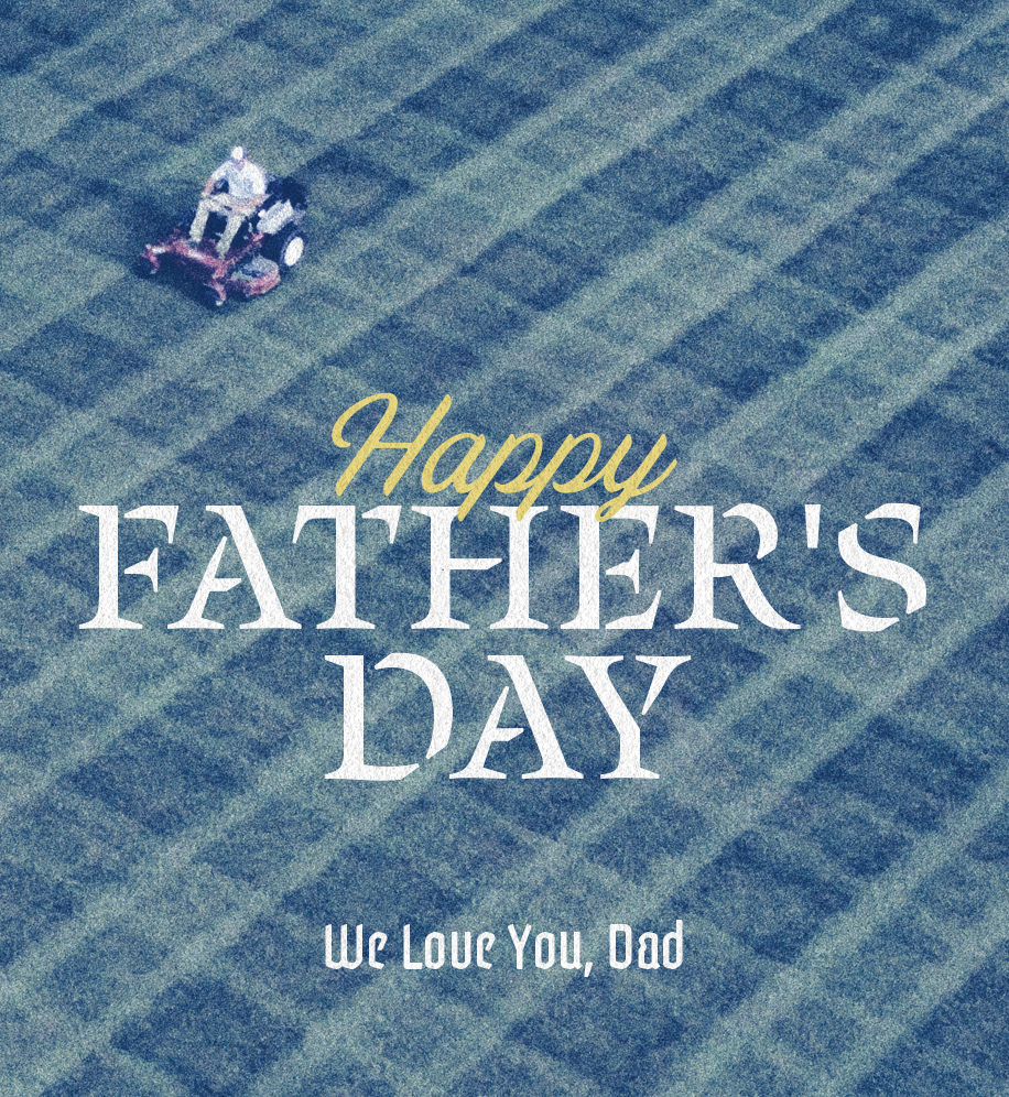 Aerial shot of man mowing grass. Text: Happy Father's Day. We love you, Dad.