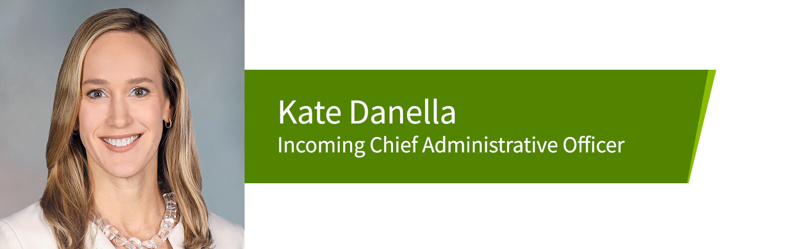 Kate Danella, Incoming Chief Administrative Officer.