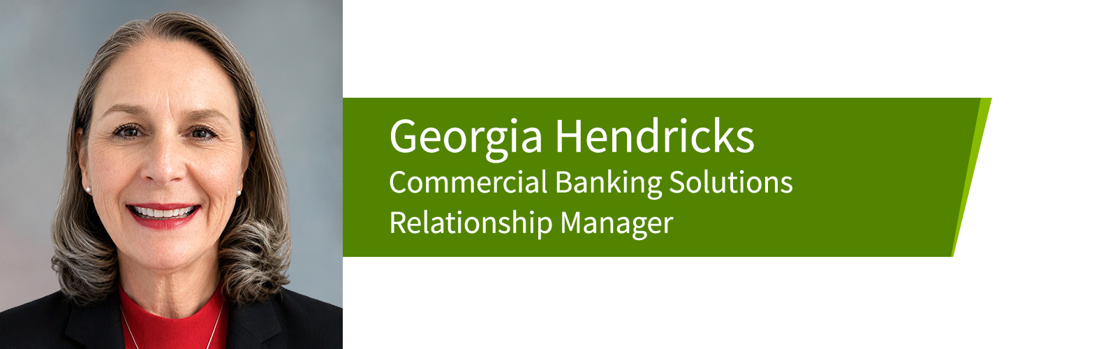Georgia Hendricks, Commercial Banking Solutions Relationship Manager.