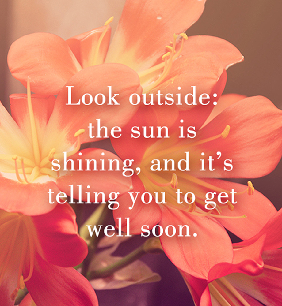 Close up of flowers. Text: Look outside: the sun is shining, and it's telling you to get well soon.