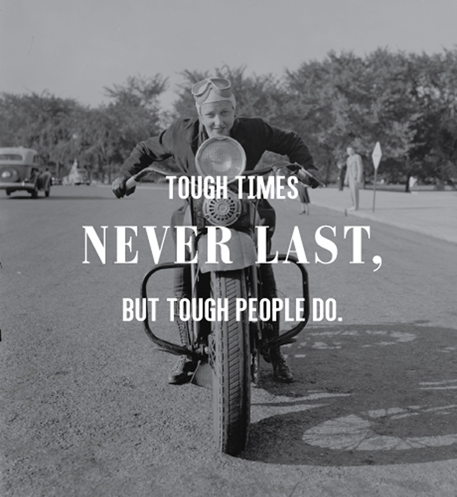 Vintage photograph of person on motorcycle. Text: Tough times never last, but tough people do.
