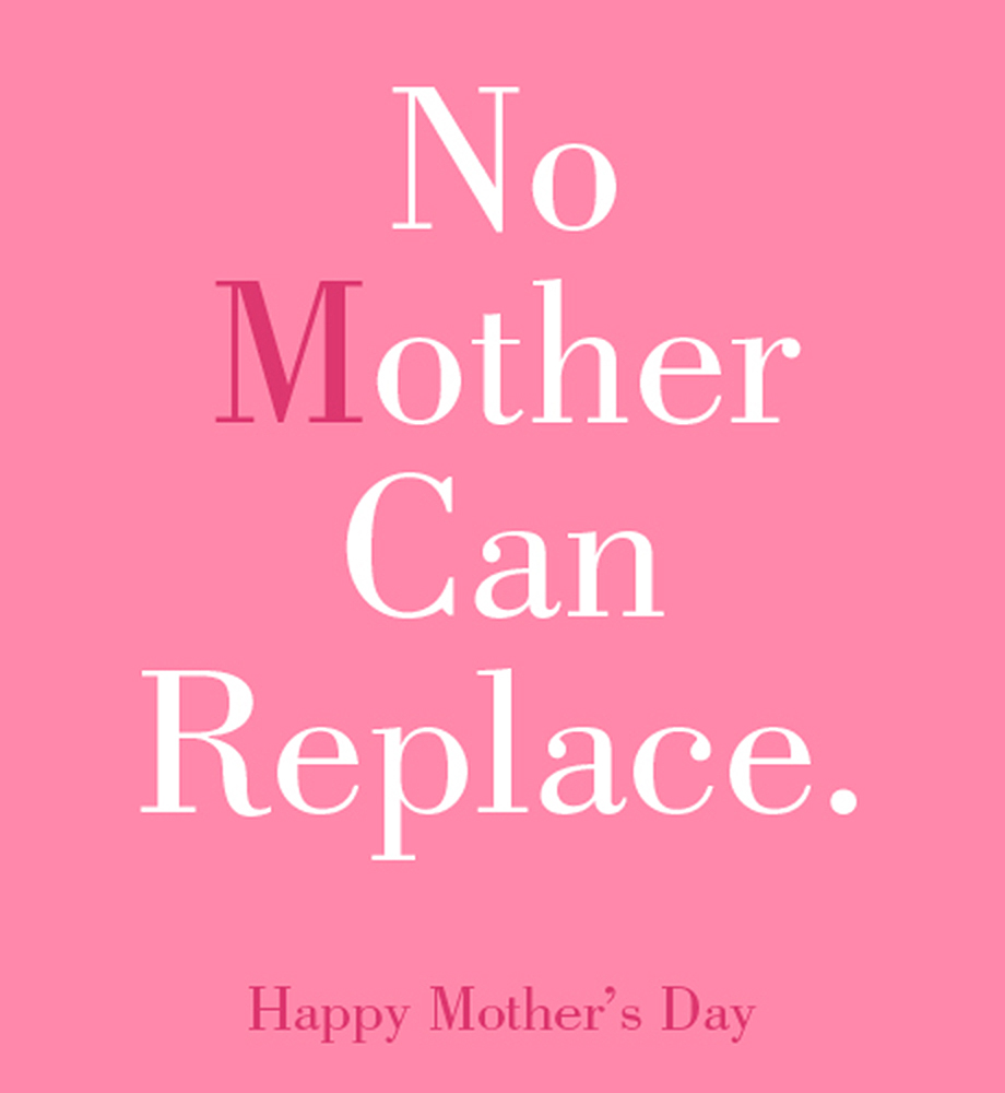 No mother can replace. Happy Mother's Day.