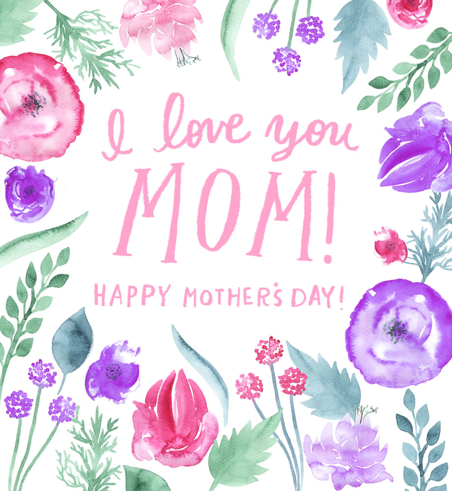 Watercolor flowers. Text: I love you, Mom! Happy Mother's Day.