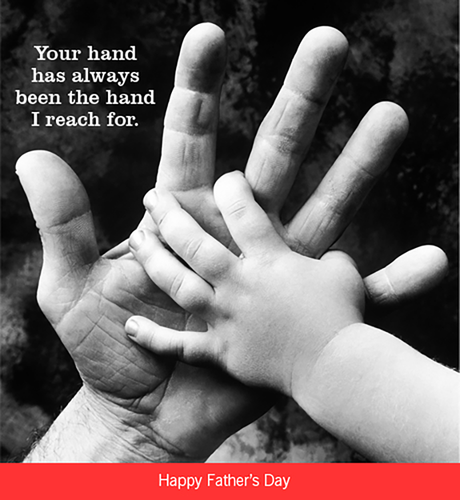 Child holding dad's hand. Text: Your hand has always been the hand I reach for. Happy Father's Day.