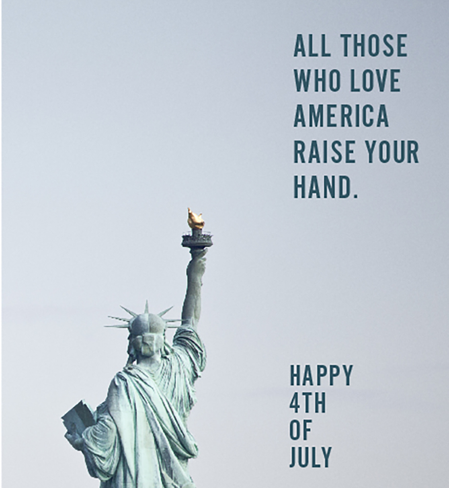 Statue of Liberty. Text: All those who love America raise your hand. Happy 4th of July.