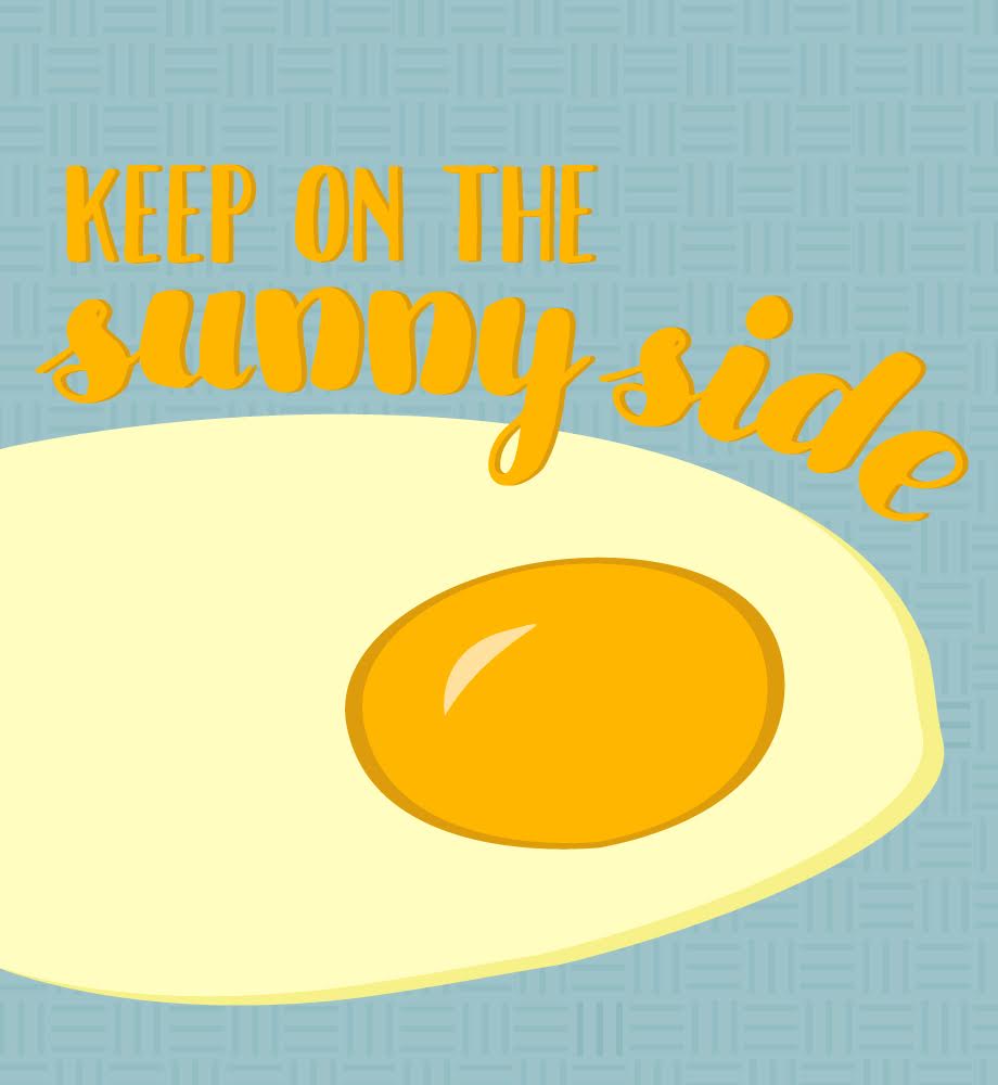 Illustration of sunny side up egg. Text: Keep on the sunny side.