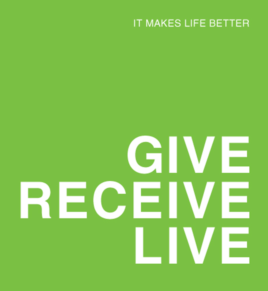 Give, receive, live. It makes life better.