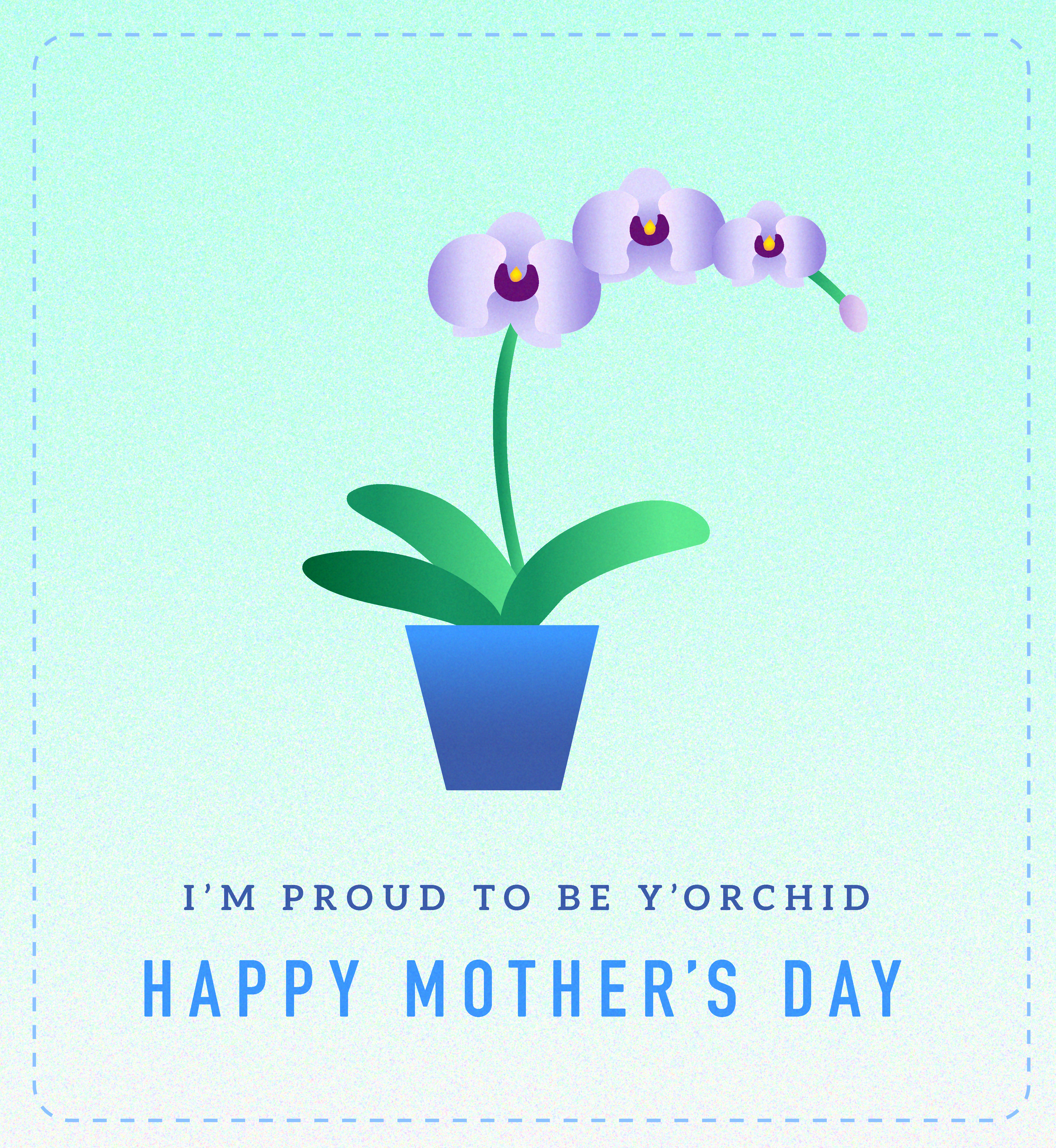 Orchid illustration. Text: I'm proud to be y'orchid. Happy Mother's Day.